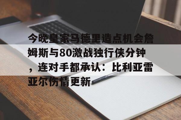 yy易游首页今晚皇家马德里造点机会詹姆斯与80激战独行侠分钟，连对手都承认：比利亚雷亚尔伤情更新的简单介绍